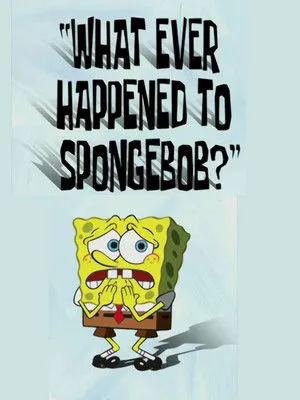 What Ever Happened to SpongeBob?
